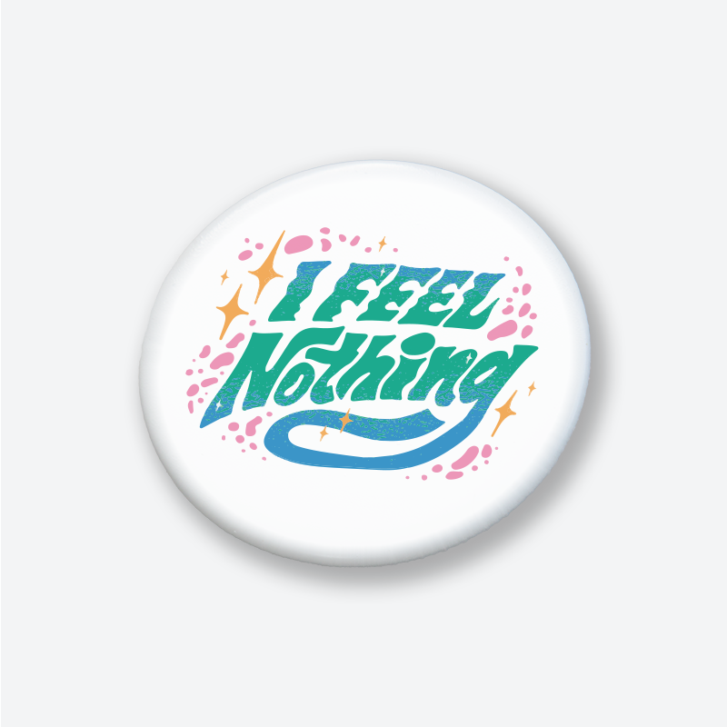 I Feel Nothing Yazılı 44MM İğneli Rozet