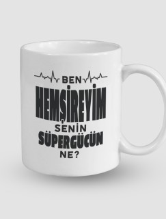 Ben Hemşireyim Senin Süper Gücün Ne Yazılı Beyaz Porselen Kupa Bardak