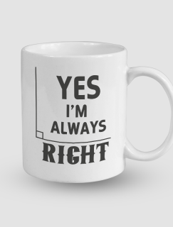 Yes I'm Always Right Yazılı Beyaz Porselen Kupa Bardak