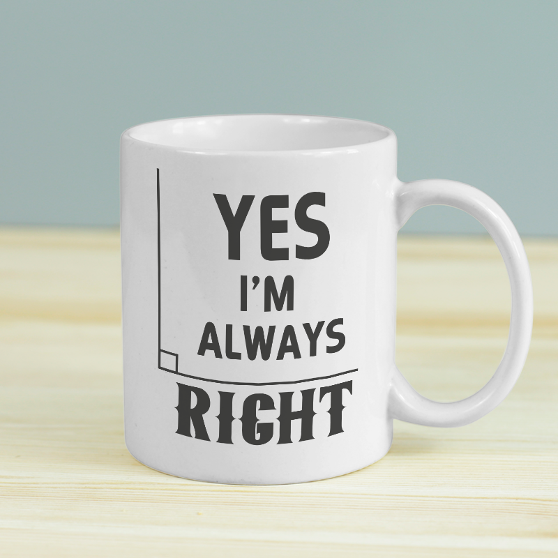 Yes I'm Always Right Yazılı Beyaz Porselen Kupa Bardak