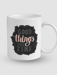 Good Things Take A Time Yazılı Beyaz Porselen Kupa Bardak